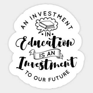 'Education Is An Investment In Our Future' Education Shirt Sticker